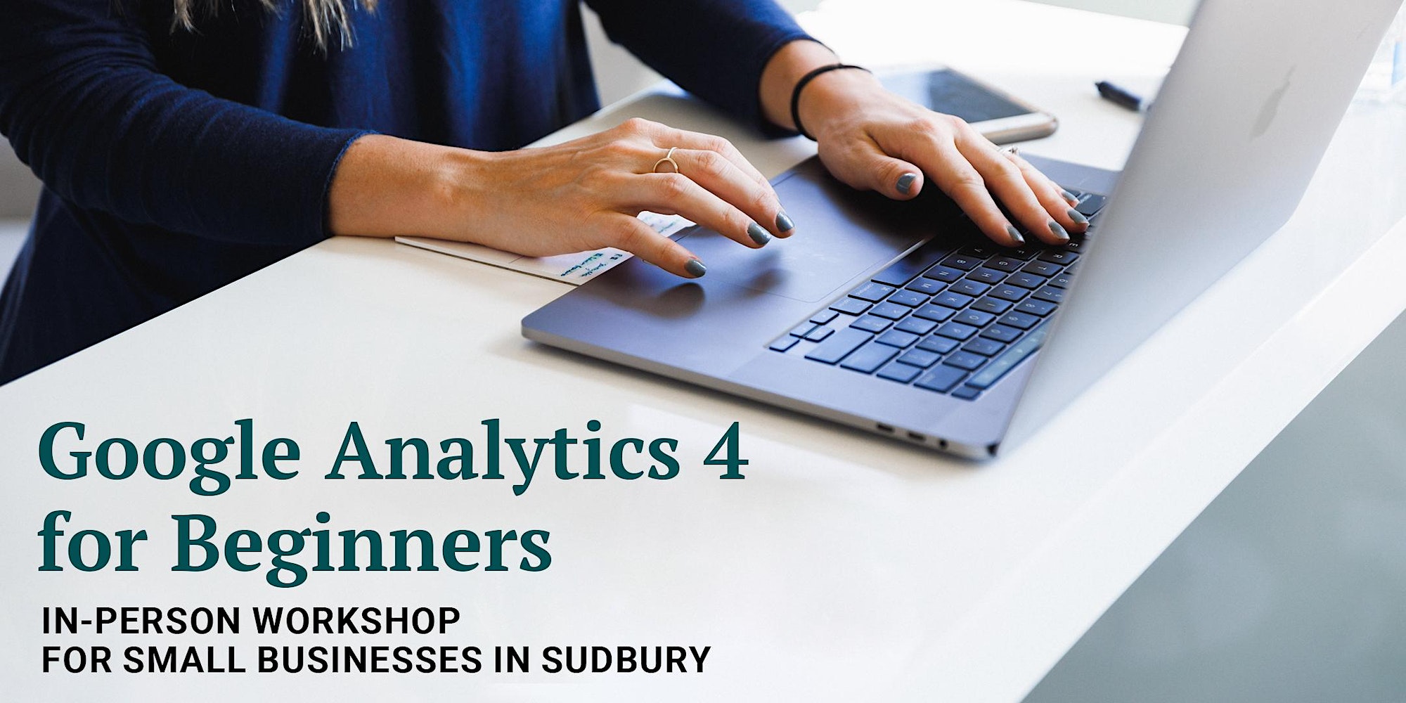 Google analytics 4 for beginners. In-person workshop for small businesses in Sudbury.