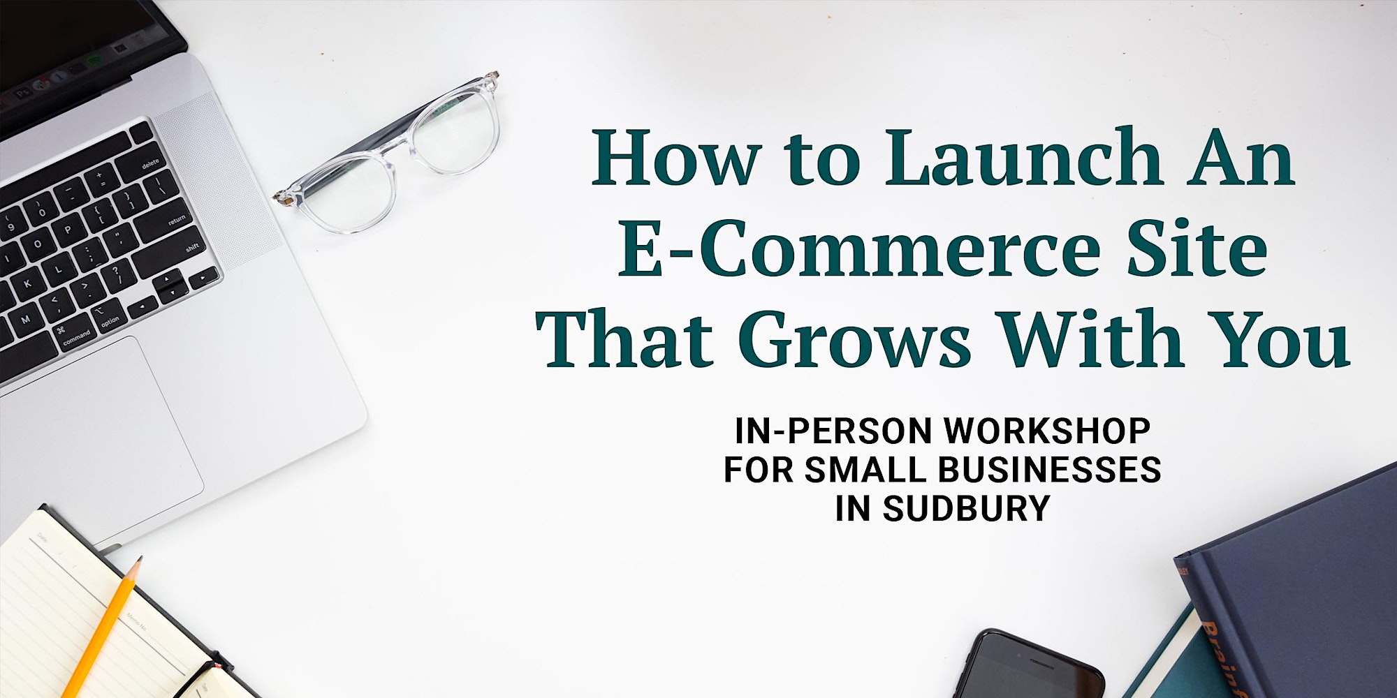 How to launch an e-commerce site that grows with you. In-person workshop for small businesses in Sudbury.